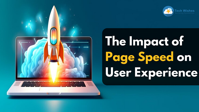 The Impact of Page Speed on User Experience - Tech Wishes Solutions