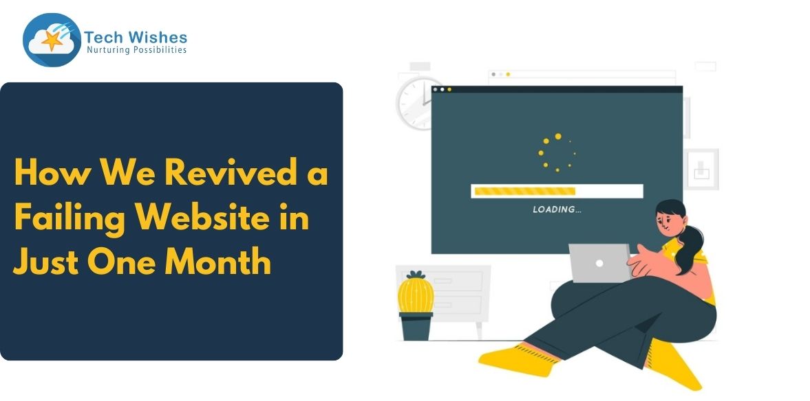 Failing Website How We Revived a Failing Website in Just One Month - Tech Wishes Solutions