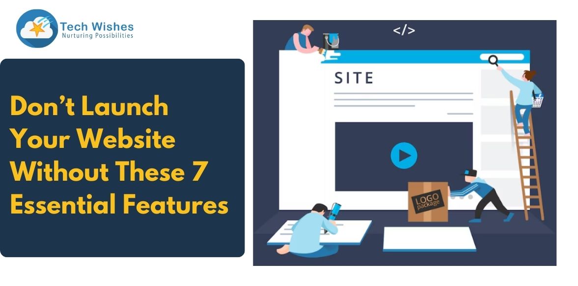 Donâ€™t Launch Your Website Without These 7 Essential Features Tech