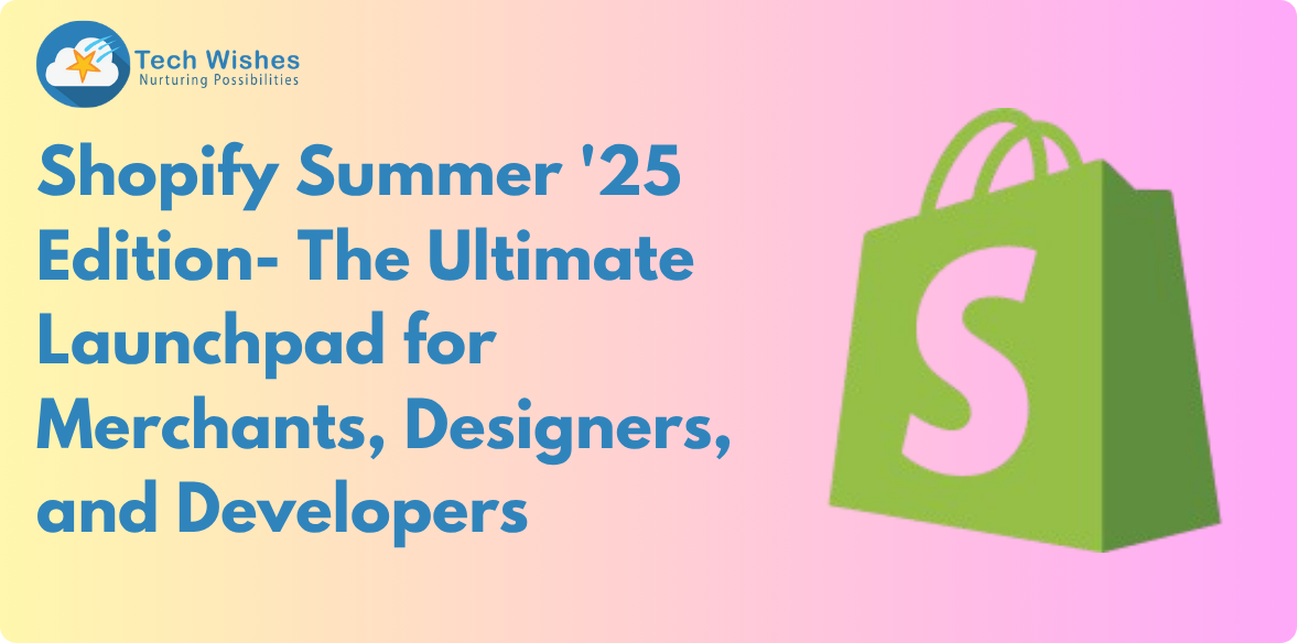 Shopify Summer ’25 Edition- The Ultimate Launchpad for Merchants, Designers, and Developers